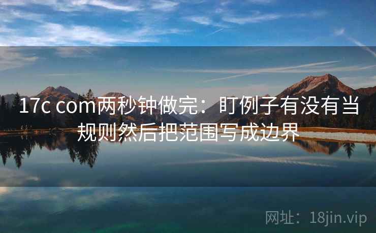 17c com两秒钟做完：盯例子有没有当规则然后把范围写成边界  第2张